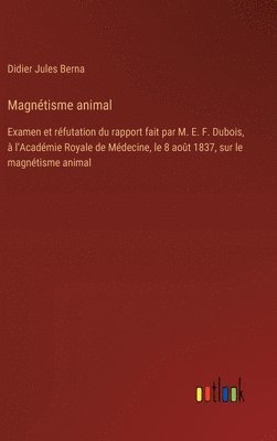 bokomslag Magnétisme animal: Examen et réfutation du rapport fait par M. E. F. Dubois, à l'Académie Royale de Médecine, le 8 août 1837, sur le magn