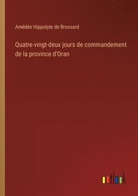 bokomslag Quatre-vingt-deux jours de commandement de la province d'Oran