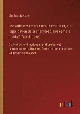 bokomslag Conseils aux artistes et aux amateurs, sur l'application de la chambre claire camera lucida  l'art du dessin