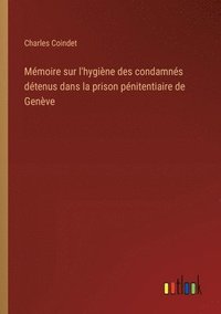 bokomslag Mmoire sur l'hygine des condamns dtenus dans la prison pnitentiaire de Genve