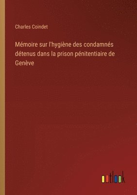 Mmoire sur l'hygine des condamns dtenus dans la prison pnitentiaire de Genve 1