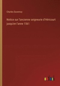 bokomslag Notice sur l'ancienne seigneurie d'Hricourt jusqu'en l'anne 1561