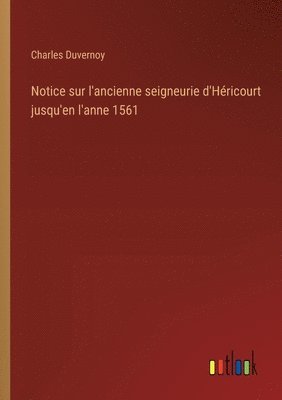 bokomslag Notice sur l'ancienne seigneurie d'Hricourt jusqu'en l'anne 1561