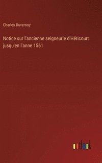 bokomslag Notice sur l'ancienne seigneurie d'Hricourt jusqu'en l'anne 1561