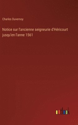 bokomslag Notice sur l'ancienne seigneurie d'Hricourt jusqu'en l'anne 1561