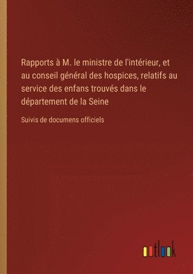 bokomslag Rapports à M. le ministre de l'intérieur, et au conseil général des hospices, relatifs au service des enfans trouvés dans le département de la Seine