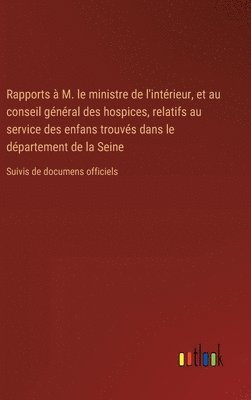 bokomslag Rapports  M. le ministre de l'intrieur, et au conseil gnral des hospices, relatifs au service des enfans trouvs dans le dpartement de la Seine