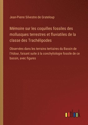 bokomslag Mmoire sur les coquilles fossiles des mollusques terrestres et fluviatiles de la classe des Trachlipodes