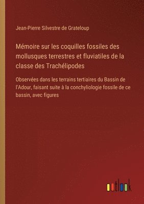 Mémoire sur les coquilles fossiles des mollusques terrestres et fluviatiles de la classe des Trachélipodes