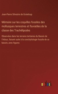 bokomslag Mmoire sur les coquilles fossiles des mollusques terrestres et fluviatiles de la classe des Trachlipodes