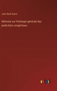 bokomslag Mémoire sur l'ètiologie générale des pieds-bots congénitaux