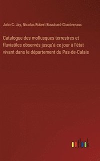 bokomslag Catalogue des mollusques terrestres et fluviatiles observés jusqu'à ce jour à l'état vivant dans le département du Pas-de-Calais