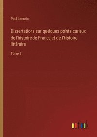 bokomslag Dissertations sur quelques points curieux de l'histoire de France et de l'histoire littéraire