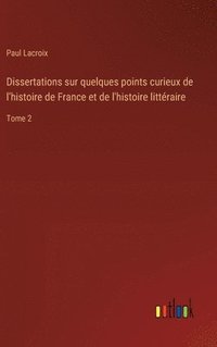 bokomslag Dissertations sur quelques points curieux de l'histoire de France et de l'histoire littraire