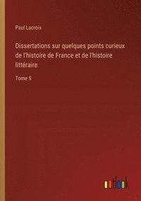 bokomslag Dissertations sur quelques points curieux de l'histoire de France et de l'histoire littéraire
