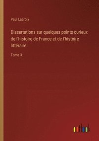 bokomslag Dissertations sur quelques points curieux de l'histoire de France et de l'histoire littéraire