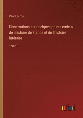 Dissertations sur quelques points curieux de l'histoire de France et de l'histoire littraire 1