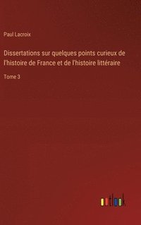 bokomslag Dissertations sur quelques points curieux de l'histoire de France et de l'histoire littraire