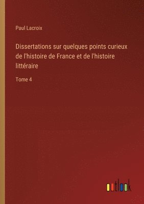 bokomslag Dissertations sur quelques points curieux de l'histoire de France et de l'histoire littéraire