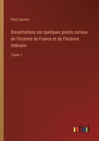 bokomslag Dissertations sur quelques points curieux de l'histoire de France et de l'histoire littéraire