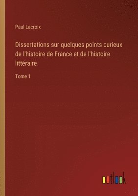 bokomslag Dissertations sur quelques points curieux de l'histoire de France et de l'histoire littraire