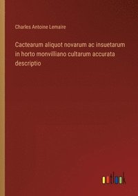 bokomslag Cactearum aliquot novarum ac insuetarum in horto monvilliano cultarum accurata descriptio