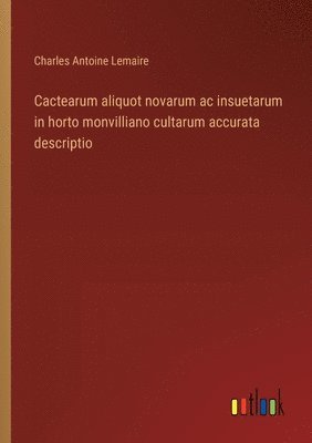 bokomslag Cactearum aliquot novarum ac insuetarum in horto monvilliano cultarum accurata descriptio