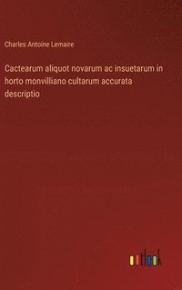 bokomslag Cactearum aliquot novarum ac insuetarum in horto monvilliano cultarum accurata descriptio