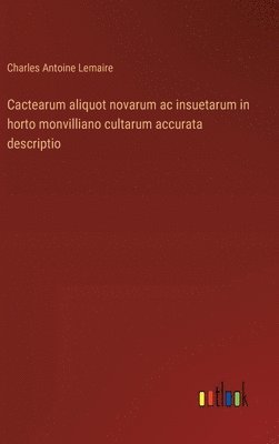 bokomslag Cactearum aliquot novarum ac insuetarum in horto monvilliano cultarum accurata descriptio