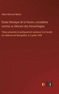 bokomslag Étude théorique de la fluxion, considérée comme un élément des hémorrhagies: Thèse présentée et publiquement soutenue à la Faculté de médecine de Mont