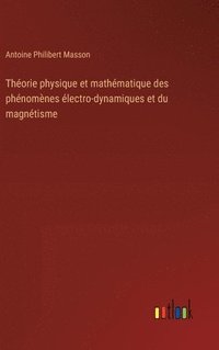 bokomslag Thorie physique et mathmatique des phnomnes lectro-dynamiques et du magntisme