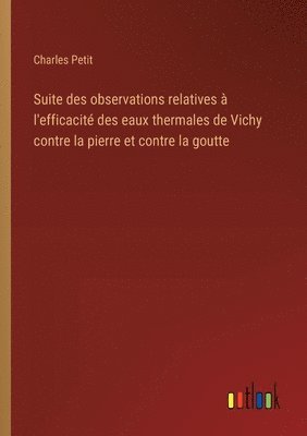 bokomslag Suite des observations relatives à l'efficacité des eaux thermales de Vichy contre la pierre et contre la goutte