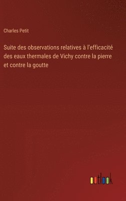 bokomslag Suite des observations relatives à l'efficacité des eaux thermales de Vichy contre la pierre et contre la goutte