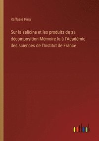 bokomslag Sur la salicine et les produits de sa dcomposition Mmoire lu  l'Acadmie des sciences de l'Institut de France