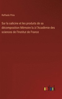 bokomslag Sur la salicine et les produits de sa dcomposition Mmoire lu  l'Acadmie des sciences de l'Institut de France