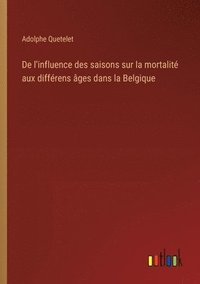 bokomslag De l'influence des saisons sur la mortalit aux diffrens ges dans la Belgique