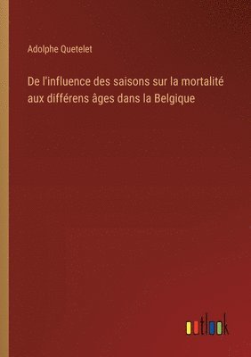 De l'influence des saisons sur la mortalité aux différens âges dans la Belgique