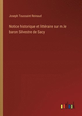 bokomslag Notice historique et littraire sur m.le baron Silvestre de Sacy