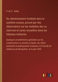 bokomslag Du retentissement morbide dans le système osseux, prouvé par des observations sur les maladies des os (nécrose et carie) recueillies dans les hôpitaux