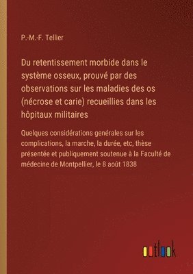 bokomslag Du retentissement morbide dans le systme osseux, prouv par des observations sur les maladies des os (ncrose et carie) recueillies dans les hpitaux militaires