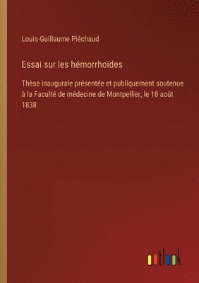 bokomslag Essai sur les hémorrhoïdes: Thèse inaugurale présentée et publiquement soutenue à la Faculté de médecine de Montpellier, le 18 août 1838