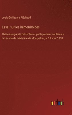 bokomslag Essai sur les hémorrhoïdes: Thèse inaugurale présentée et publiquement soutenue à la Faculté de médecine de Montpellier, le 18 août 1838