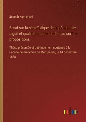 bokomslag Essai sur la séméïotique de la péricardite aiguë et quatre questions tirées au sort en propositions: Thèse présentée et publiquement soutenue à la Fac