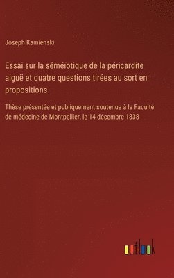 bokomslag Essai sur la séméïotique de la péricardite aiguë et quatre questions tirées au sort en propositions: Thèse présentée et publiquement soutenue à la Fac