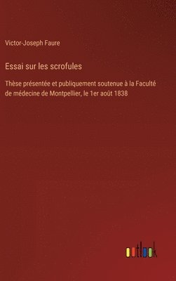 bokomslag Essai sur les scrofules: Thèse présentée et publiquement soutenue à la Faculté de médecine de Montpellier, le 1er août 1838