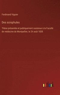 bokomslag Des scrophules: Thèse présentée et publiquement soutenue à la Faculté de médecine de Montpellier, le 24 août 1838