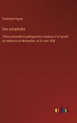 bokomslag Des scrophules: Thèse présentée et publiquement soutenue à la Faculté de médecine de Montpellier, le 24 août 1838