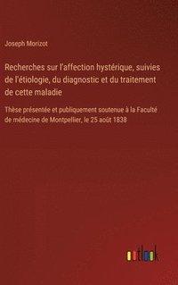 bokomslag Recherches sur l'affection hystérique, suivies de l'étiologie, du diagnostic et du traitement de cette maladie: Thèse présentée et publiquement souten