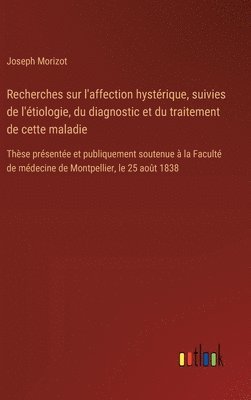 bokomslag Recherches sur l'affection hystérique, suivies de l'étiologie, du diagnostic et du traitement de cette maladie: Thèse présentée et publiquement souten