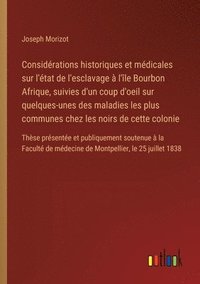 bokomslag Considérations historiques et médicales sur l'état de l'esclavage à l'île Bourbon Afrique, suivies d'un coup d'oeil sur quelques-unes des maladies les